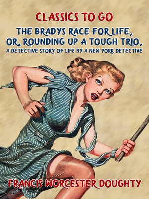 cover image of The Bradys' Race for Life, Or, Rounding up a tough Trio, a Detective Story of Life by a New York Detective